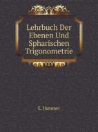 Lehrbuch Der Ebenen Und Spharischen Trigonometrie di E Hammer edito da Book On Demand Ltd.