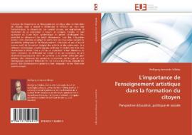 L'importance de l'enseignement artistique dans la formation du citoyen di Wolfgang Armando Villalba edito da Editions universitaires europeennes EUE