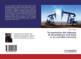 To harmonize the interests of oil producers and State in an unstable economy di Anatoly Lezhenko edito da LAP Lambert Academic Publishing