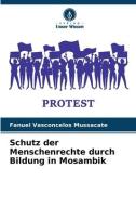 Schutz der Menschenrechte durch Bildung in Mosambik di Fanuel Vasconcelos Mussacate edito da Verlag Unser Wissen