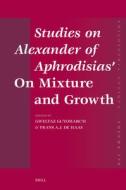Studies on Alexander of Aphrodisias' on Mixture and Growth edito da BRILL ACADEMIC PUB