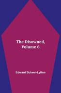 The Disowned, Volume 6. di Edward Bulwer-Lytton edito da Alpha Editions