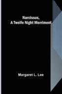 Narcissus, a Twelfe Night Merriment di Margaret L. Lee edito da Alpha Editions
