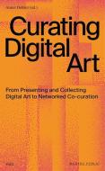 Curating Digital Art: From Presenting and Collecting Digital Art to Networked Co-Curation edito da VALIZ