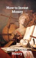 How to Invest Money di George Garr Henry edito da Blurb