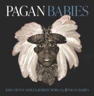 Pagan Babies di John Denny Ashley, Robert Morgan, Pagan Babies edito da FAULKNER MORGAN ARCHIVE INC