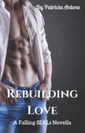 Rebuilding Love di Antone Patricia Antone edito da Independently Published