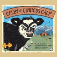 Colby the Curious Calf di Pamela Cannalte edito da AUTHORHOUSE