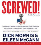 Screwed!: How Foreign Countries Are Ripping America Off and Plundering Our Economy - And How Our Leaders Help Them Do It di Dick Morris, Eileen McGann edito da HarperAudio