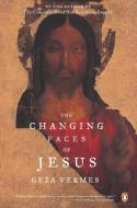 The Changing Faces of Jesus di Geza Vermes edito da PENGUIN GROUP