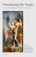 Visualizing the Tragic: Drama, Myth, and Ritual in Greek Art and Literature edito da OXFORD UNIV PR