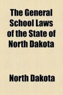 The General School Laws Of The State Of North Dakota (1897) di North Dakota edito da General Books Llc