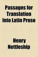 Passages For Translation Into Latin Prose di Henry Nettleship edito da General Books Llc
