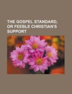 The Gospel Standard, Or Feeble Christian's Support di Unknown Author, Anonymous edito da General Books Llc