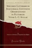 Specimen Litterarium Inaugurale, Continens Observationes in Plutarchi Vitam L. C. Sullae (Classic Reprint) di Johannes Matthaeus Augustus Van Oppen edito da Forgotten Books