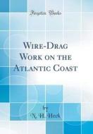 Wire-Drag Work on the Atlantic Coast (Classic Reprint) di N. H. Heck edito da Forgotten Books