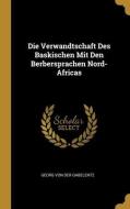 Die Verwandtschaft Des Baskischen Mit Den Berbersprachen Nord-Africas di Georg Von Der Gabelentz edito da WENTWORTH PR
