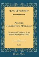 Aeltere Universitats-Matrikeln, Vol. 1: Universitat Frankfurt A. O, Erster Band (1506-1648) (Classic Reprint) di Ernst Friedlander edito da Forgotten Books