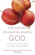 The Good and Beautiful God di James Bryan Smith edito da Hodder & Stoughton