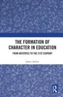 The Formation of Character in Education di James Arthur edito da Taylor & Francis Ltd