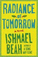 Radiance of Tomorrow di Ishmael Beah edito da Macmillan USA