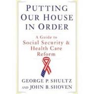 Putting Our House in Order: A Guide to Social Security and Health Care Reform di John B. Shoven, George P. Shultz edito da W W NORTON & CO