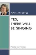 Krysl, M:  Yes, There Will Be Singing di Marilyn Krysl edito da University of Michigan Press