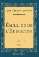 Émile, Ou de L'Éducation, Vol. 1 (Classic Reprint) di Jean-Jacques Rousseau edito da Forgotten Books