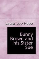 Bunny Brown And His Sister Sue di Laura Lee Hope edito da Bibliolife