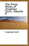 The Prose Works Of Jonathan Swift, Volume 9 di Jonathan Swift edito da Bibliolife