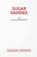 Sugar Daddies di Alan Ayckbourn edito da Samuel French Ltd