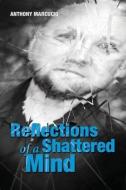 Reflections Of A Shattered Mind di Marcucio Anthony Marcucio edito da Anthony Marcucio