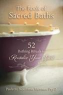 The Book of Sacred Baths: 52 Bathing Rituals to Revitalize Your Spirit di Paulette Kouffman Sherman edito da LLEWELLYN PUB