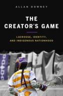 The Creator's Game di Allan Downey edito da University Of British Columbia Press