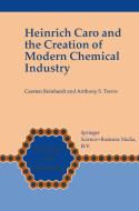 Heinrich Caro and the Creation of Modern Chemical Industry di Carsten Reinhardt, Anthony S. Travis edito da Springer