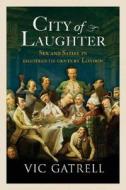 City of Laughter: Sex and Satire in Eighteenth-Century London di Vic Gatrell edito da Walker & Company