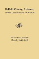 DeKalb County, Alabama, Probate Court Records, 1836-1930 edito da Clearfield