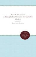 Vive Le Roi!: A History of the French Coronation from Charles V to Charles X di Richard A. Jackson edito da UNIV OF NORTH CAROLINA PR