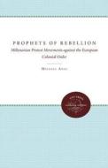 Prophets of Rebellion di Michael Adas edito da The University of North Carolina Press