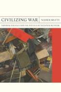 Mufti, N:  Civilizing War di Nasser Mufti edito da Northwestern University Press