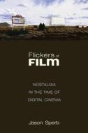 Flickers of Film: Nostalgia in the Time of Digital Cinema di Jason Sperb edito da RUTGERS UNIV PR