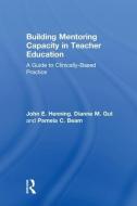 Building Mentoring Capacity in Teacher Education di John E. (University of Northern Iowa Henning, Dianne M. Gut, Pamela C. Beam edito da Taylor & Francis Inc