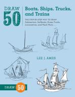 Draw 50 Boats, Ships, Trucks, And Trains di Lee J. Ames edito da Watson-Guptill Publications