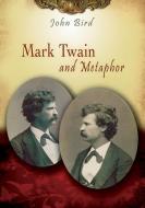Mark Twain and Metaphor di John Bird edito da UNIV OF MISSOURI PR