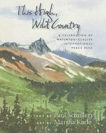 This High, Wild Country: A Celebration of Waterton-Glacier International Peace Park di Paul Schullery edito da UNIV OF NEW MEXICO PR