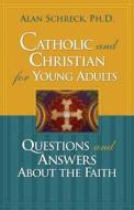 Catholic and Christian for Young Adults: Questions and Answers about the Faith di Alan Schreck edito da Servant Books