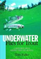 Underwater Flies for Trout: A Comprehensive Guide to Subsurface Forage, Flies, and Tactics di Tom Fuller edito da Countryman Press
