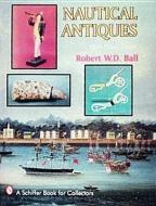 Nautical Antiques di Robert W. D. Ball edito da Schiffer Publishing Ltd