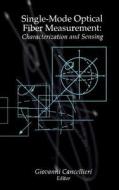 Single-Mode Optical Fiber Measurement: Characterization and Sensing di G. Cancellieri edito da ARTECH HOUSE INC