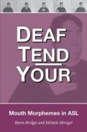 Deaf Tend Your: A Guide to Mouth Morphemes in American Sign Language di Melanie Metzger, Byron Bridges edito da LIGHTNING SOURCE INC